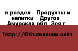  в раздел : Продукты и напитки » Другое . Амурская обл.,Зея г.